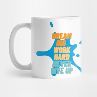 Dream big, work hard, never give up Mug